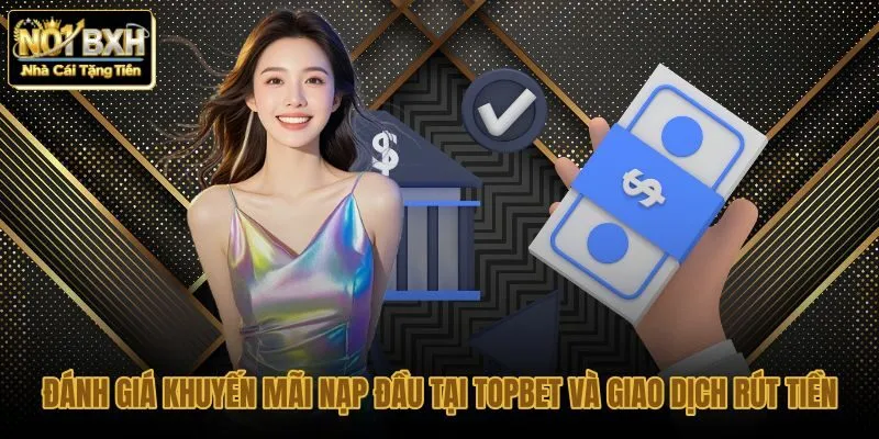 danh-gia-khuyen-mai-nap-dau-tai-topbet-va-giao-dich-rut-tien-2 danh-gia-khuyen-mai-nap-dau-tai-topbet-va-giao-dich-rut-tien-2