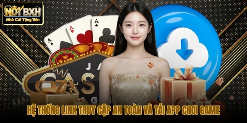 he-thong-link-truy-cap-an-toan-va-tai-app-choi-game he-thong-link-truy-cap-an-toan-va-tai-app-choi-game